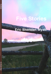 Five Stories by Eric Sheridan Wyatt is a book featuring the first five stories I had accepted for publication. 